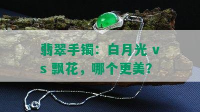 翡翠手镯：白月光 vs 飘花，哪个更美？