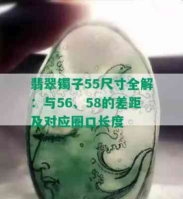 翡翠镯子55尺寸全解：与56、58的差距及对应圈口长度