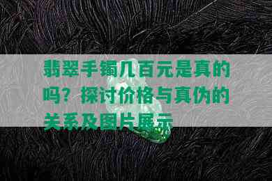 翡翠手镯几百元是真的吗？探讨价格与真伪的关系及图片展示