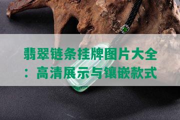 翡翠链条挂牌图片大全：高清展示与镶嵌款式