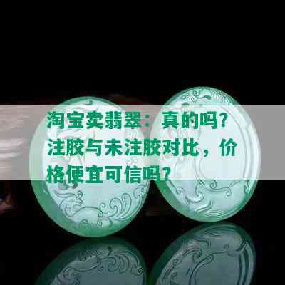 淘宝卖翡翠：真的吗？注胶与未注胶对比，价格便宜可信吗？