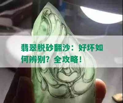 翡翠脱砂翻沙：好坏如何辨别？全攻略！