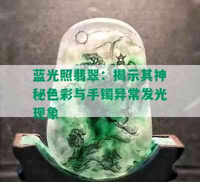 蓝光照翡翠：揭示其神秘色彩与手镯异常发光现象