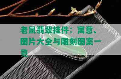 老鼠翡翠挂件：寓意、图片大全与雕刻图案一览