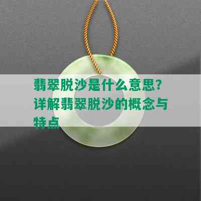 翡翠脱沙是什么意思？详解翡翠脱沙的概念与特点