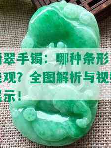 翡翠手镯：哪种条形更美观？全图解析与视频展示！