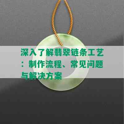 深入了解翡翠链条工艺：制作流程、常见问题与解决方案