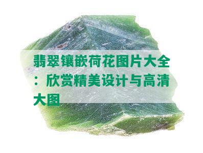 翡翠镶嵌荷花图片大全：欣赏精美设计与高清大图