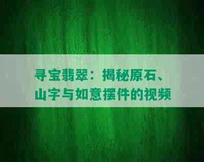 寻宝翡翠：揭秘原石、山字与如意摆件的视频