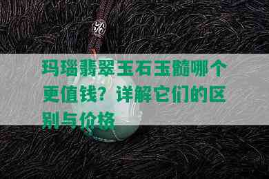 玛瑙翡翠玉石玉髓哪个更值钱？详解它们的区别与价格