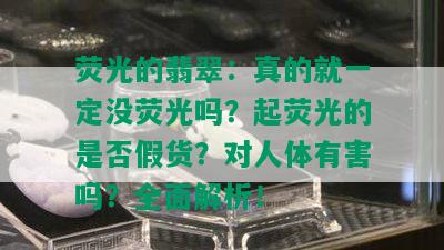 荧光的翡翠：真的就一定没荧光吗？起荧光的是否假货？对人体有害吗？全面解析！