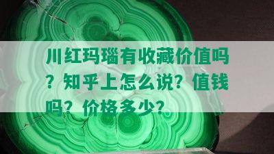 川红玛瑙有收藏价值吗？知乎上怎么说？值钱吗？价格多少？