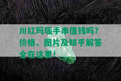 川红玛瑙手串值钱吗？价格、图片及知乎解答全在这里！