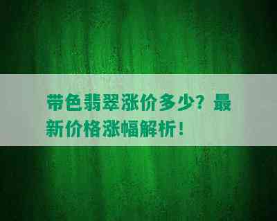 带色翡翠涨价多少？最新价格涨幅解析！