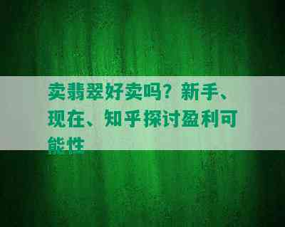 卖翡翠好卖吗？新手、现在、知乎探讨盈利可能性