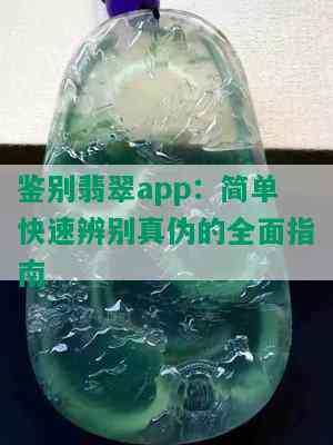 鉴别翡翠app：简单快速辨别真伪的全面指南