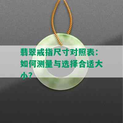 翡翠戒指尺寸对照表：如何测量与选择合适大小？