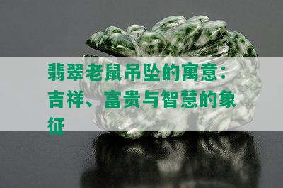 翡翠老鼠吊坠的寓意：吉祥、富贵与智慧的象征