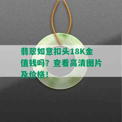 翡翠如意扣头18K金值钱吗？查看高清图片及价格！