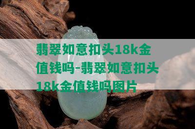 翡翠如意扣头18k金值钱吗-翡翠如意扣头18k金值钱吗图片