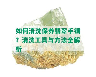 如何清洗保养翡翠手镯？清洗工具与方法全解析