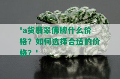 'a货翡翠佛牌什么价格？如何选择合适的价格？'