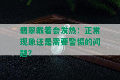 翡翠戴着会发热：正常现象还是需要警惕的问题？