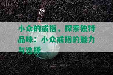 小众的戒指，探索独特品味：小众戒指的魅力与选择