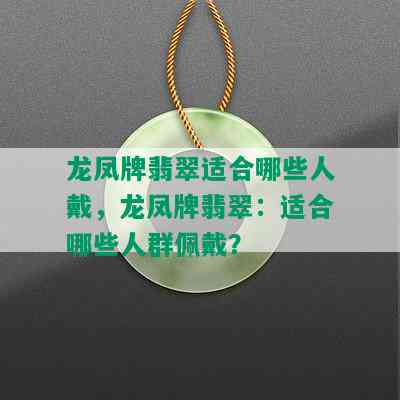 龙凤牌翡翠适合哪些人戴，龙凤牌翡翠：适合哪些人群佩戴？