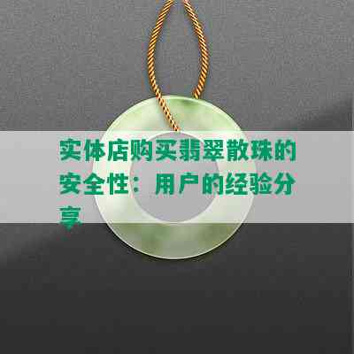 实体店购买翡翠散珠的安全性：用户的经验分享