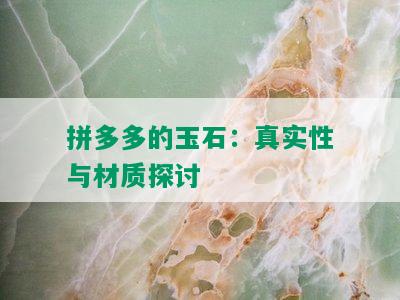 拼多多的玉石：真实性与材质探讨