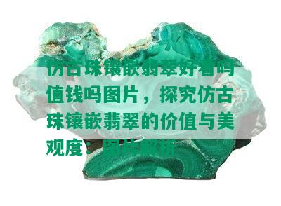 仿古珠镶嵌翡翠好看吗值钱吗图片，探究仿古珠镶嵌翡翠的价值与美观度：图片解析