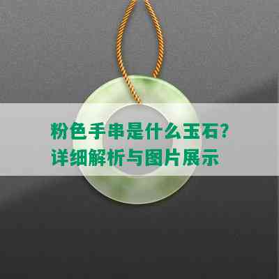 粉色手串是什么玉石？详细解析与图片展示