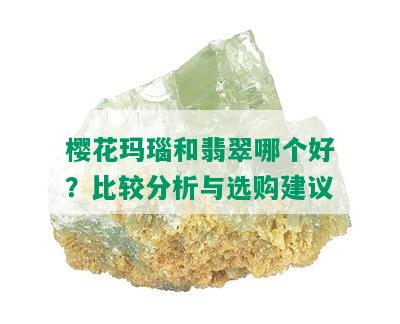 樱花玛瑙和翡翠哪个好？比较分析与选购建议