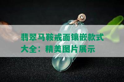 翡翠马鞍戒面镶嵌款式大全：精美图片展示