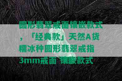 圆形翡翠戒面镶嵌款式，「经典款」天然A货糯冰种圆形翡翠戒指 3mm戒面 镶嵌款式