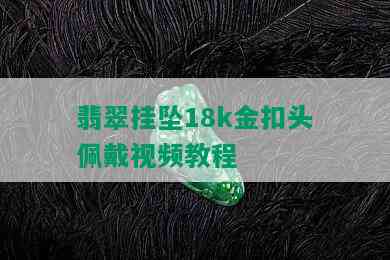 翡翠挂坠18k金扣头佩戴视频教程