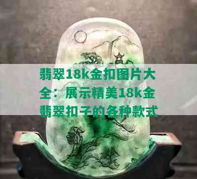 翡翠18k金扣图片大全：展示精美18k金翡翠扣子的各种款式