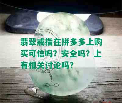 翡翠戒指在拼多多上购买可信吗？安全吗？上有相关讨论吗？