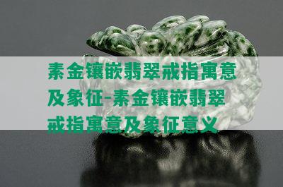 素金镶嵌翡翠戒指寓意及象征-素金镶嵌翡翠戒指寓意及象征意义