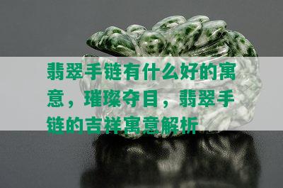 翡翠手链有什么好的寓意，璀璨夺目，翡翠手链的吉祥寓意解析