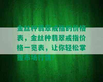 金丝种翡翠戒指的价格表，金丝种翡翠戒指价格一览表，让你轻松掌握市场行情！