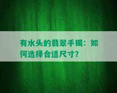 有水头的翡翠手镯：如何选择合适尺寸？