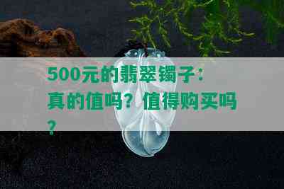 500元的翡翠镯子：真的值吗？值得购买吗？