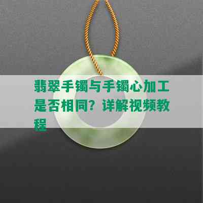 翡翠手镯与手镯心加工是否相同？详解视频教程