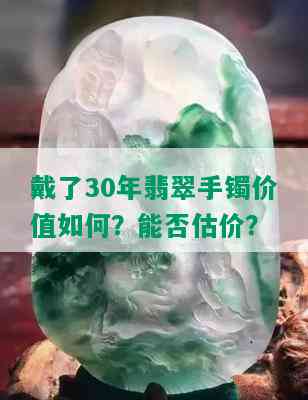 戴了30年翡翠手镯价值如何？能否估价？