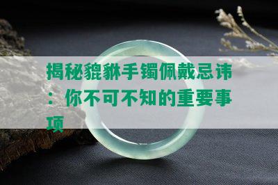 揭秘貔貅手镯佩戴忌讳：你不可不知的重要事项