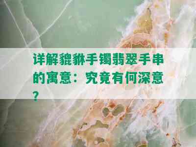 详解貔貅手镯翡翠手串的寓意：究竟有何深意？