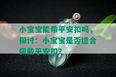 小宝宝能带平安扣吗，探讨：小宝宝是否适合佩戴平安扣？