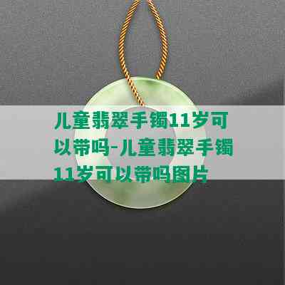 儿童翡翠手镯11岁可以带吗-儿童翡翠手镯11岁可以带吗图片